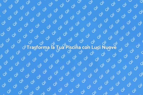 Rendi Unica la Tua Piscina di Notte