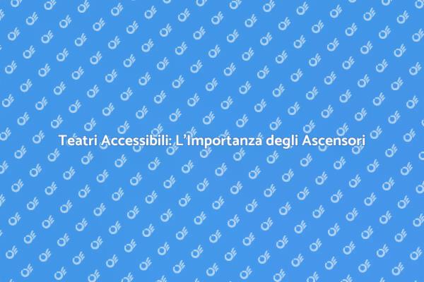 Accessibilità nei Teatri: Ascensori Necessari