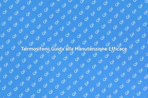 Manutenzione Termosifoni: Calore Assicurato