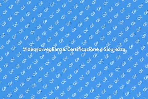 Certificazione Videosorveglianza Sicura