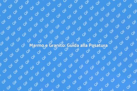 Posare Marmo e Granito: Eleganza e Stile