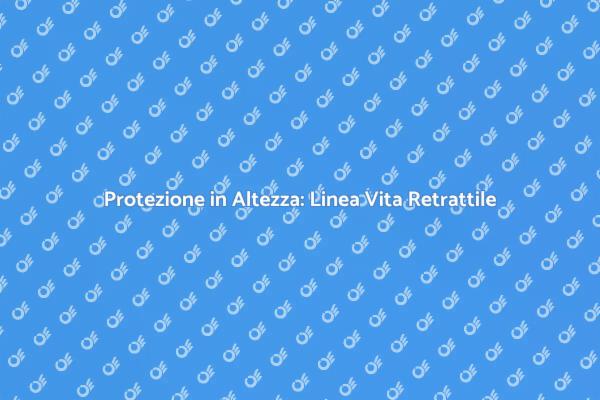 La Linea Vita Retrattile per la Sicurezza