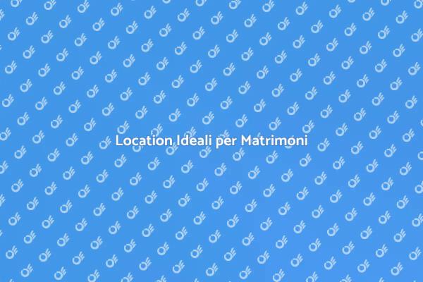 Location da Sogno per il Tuo Matrimonio