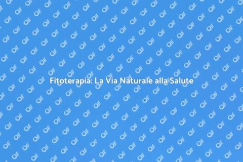Fitoterapia: Salute Naturale e Benessere