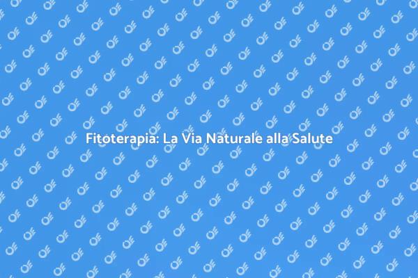 Fitoterapia: Benessere con le Piante