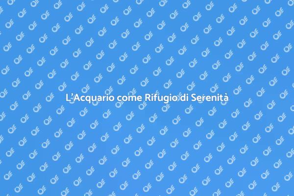 Acquario: Un Ritiro di Serenità Quotidiana