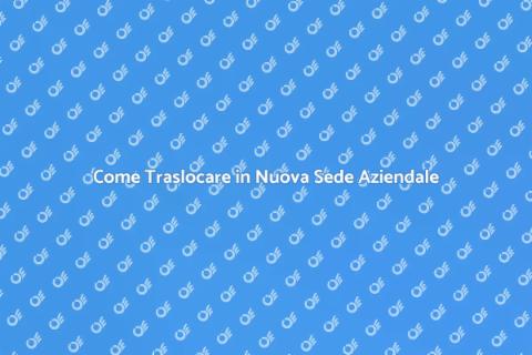 Traslocare in una nuova sede aziendale