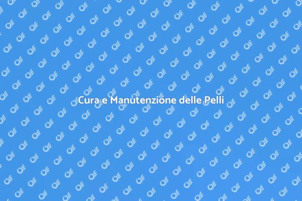 Come Mantenere le Pelli in Ottime Condizioni