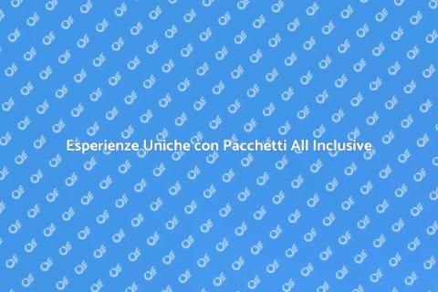 Pacchetti Vacanza All Inclusive Unici
