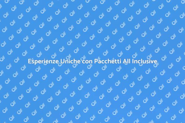 Vacanze All Inclusive: Scopri di più!