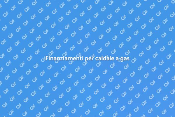 Caldaie a gas: come finanziarle meglio