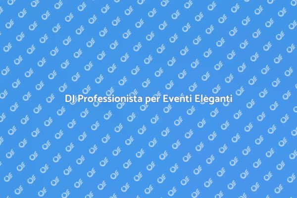 DJ per Serate Eleganti e Indimenticabili