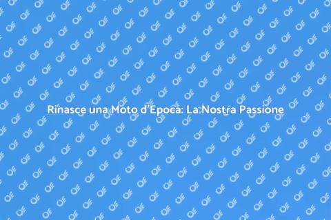 Restauro Moto d'Epoca: Passione e Storia