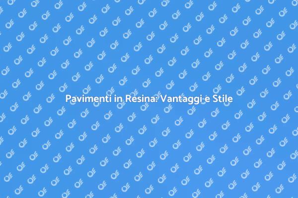 Pavimenti in Resina: Innovazione e Design