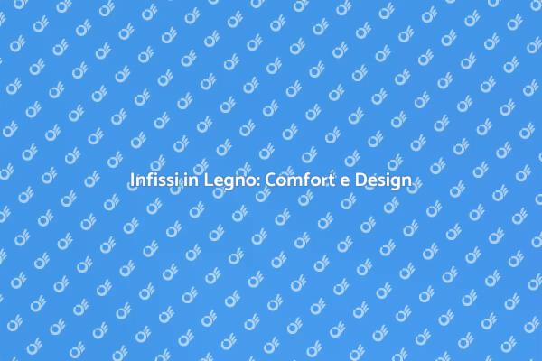 Infissi in Legno: Eleganza e Funzionalità
