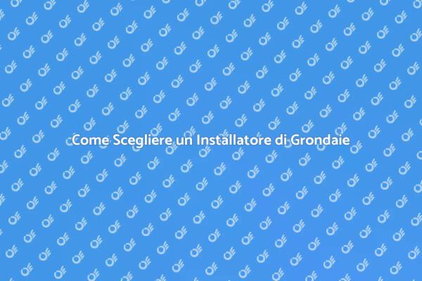 Scegliere l’Installatore di Grondaie Giusto