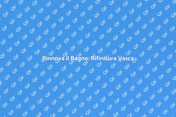 Trasforma la Tua Vasca da Bagno
