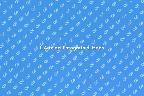 Il Ruolo del Fotografo di Moda