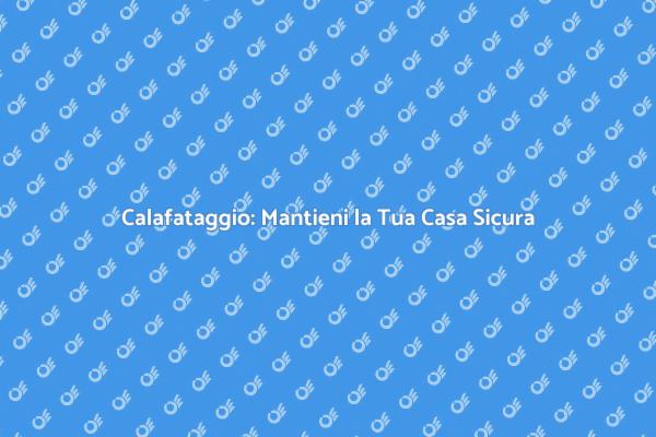 Calafataggio: La Chiave per la Tua Casa