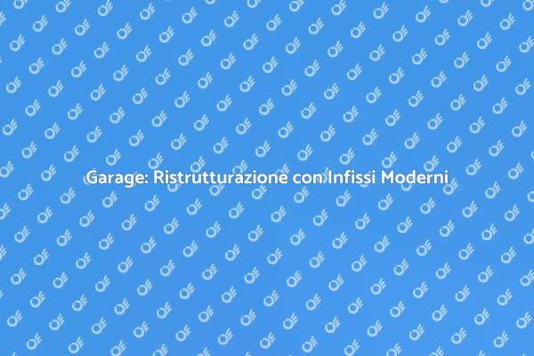 Trasforma il Tuo Garage con Infissi