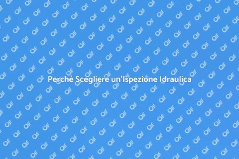 Ispezione Idraulica Completa: Scopri di Più