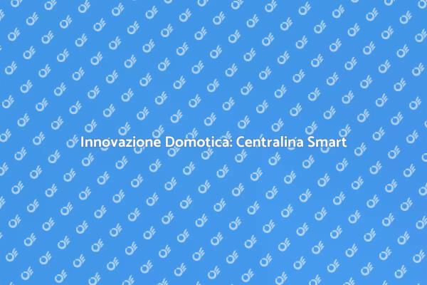 Domotica: La Centralina per la Tua Casa