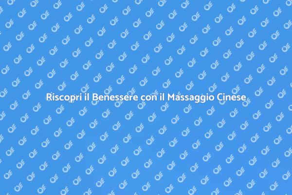 Il Massaggio Cinese e i Suoi Benefici