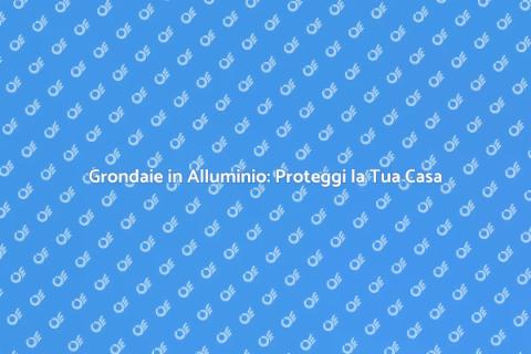 Grondaie Alluminio e Smaltimento Acque