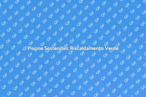 Riscaldamento Ecologico per Piscine