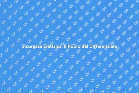 Interruttore Differenziale: Sicurezza Elettrica