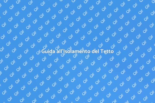 Isolamento Tetto: Comfort e Risparmio
