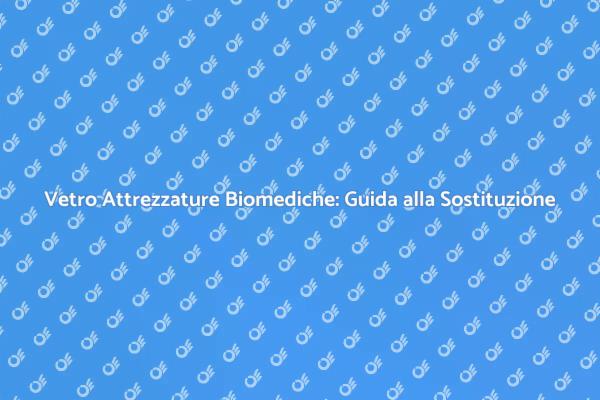 Guida alla Sostituzione del Vetro Biomedico