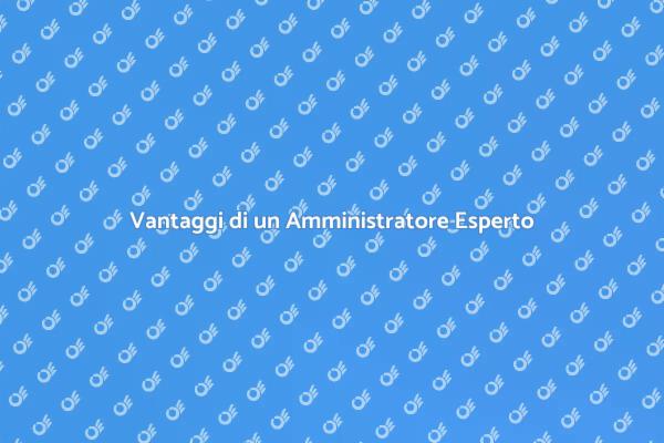 L'importanza di un Amministratore Esperto