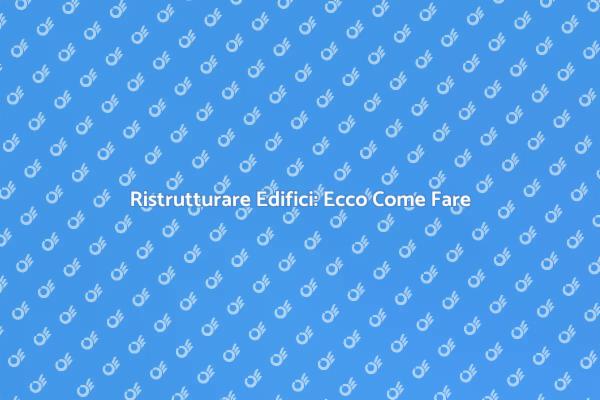 Ristrutturazione: Come Restaurare Strutture