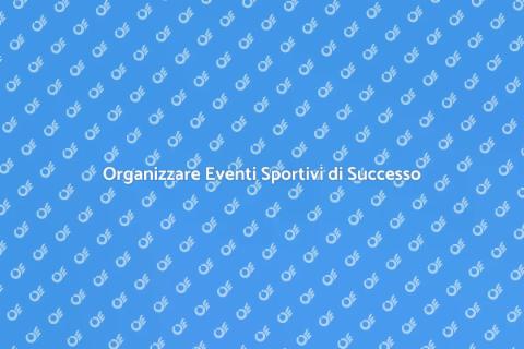 Gestire un Evento Sportivo con Successo