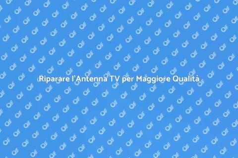 Riparazione Antenna TV: Soluzioni Efficaci