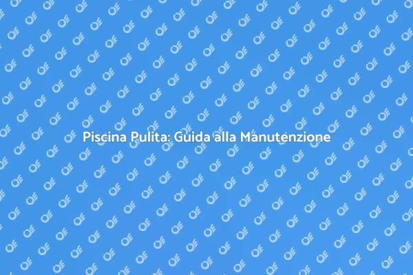 Manutenzione Essenziale per la Piscina