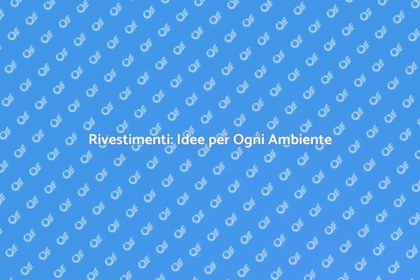 Rivestimenti: Valorizza i Tuoi Ambienti