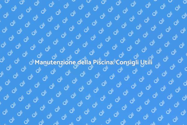 Guida alla Pulizia della Piscina Estiva
