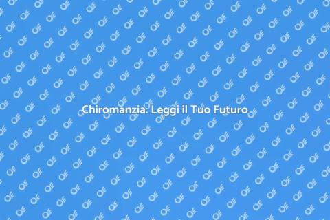 Chiromante: Scopri il Tuo Destino