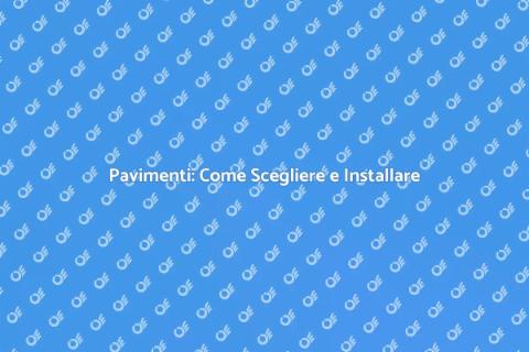 Installare Pavimenti: Guida Completa