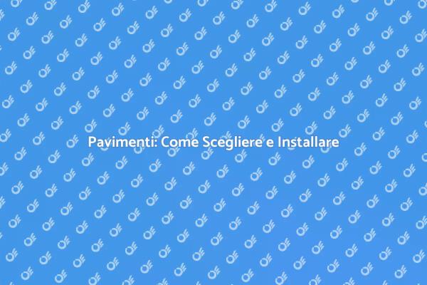 Pavimenti: La Tua Guida all'Installazione