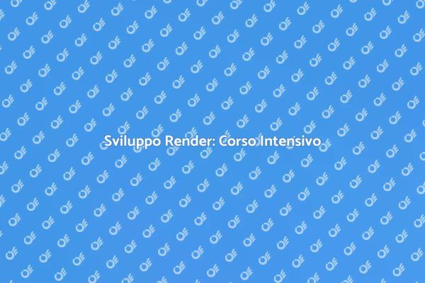 Corso Intensivo: Sviluppo Render
