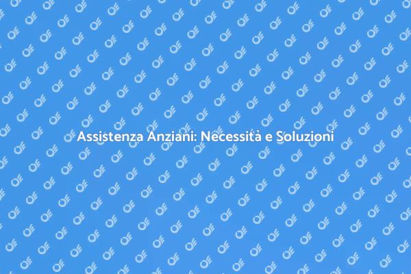 Assistenza Anziani: Supporto Essenziale