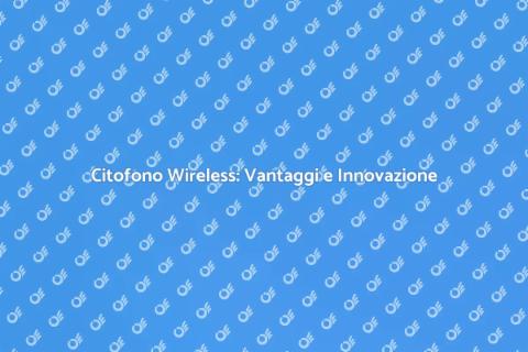 Sostituzione Citofono Wireless: Guida