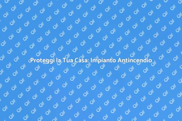Sicurezza Antincendio: Cosa Sapere