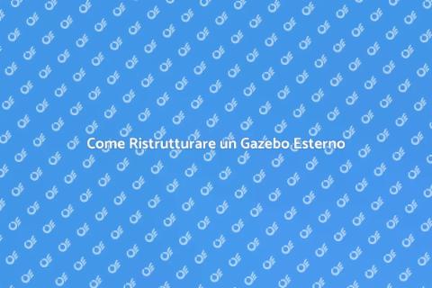 Ristrutturare Gazebo: Guida Completa