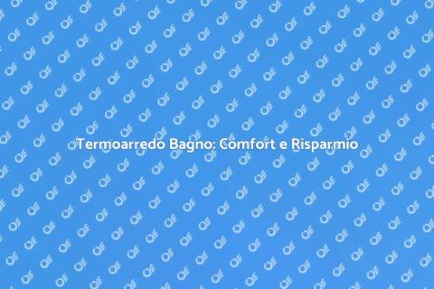 Termoarredo Bagno Efficiente ed Economico