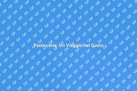 Magia di Una Pasticceria: Tradizione e Gusto