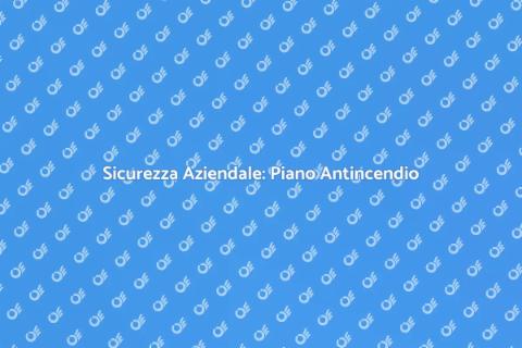 Piano Antincendio per Aziende Sicure